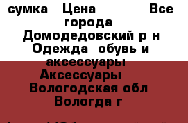 сумка › Цена ­ 2 000 - Все города, Домодедовский р-н Одежда, обувь и аксессуары » Аксессуары   . Вологодская обл.,Вологда г.